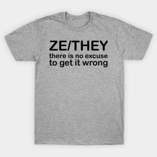 Pronouns: ZE/THEY - there is no excuse to get it wrong T-Shirt